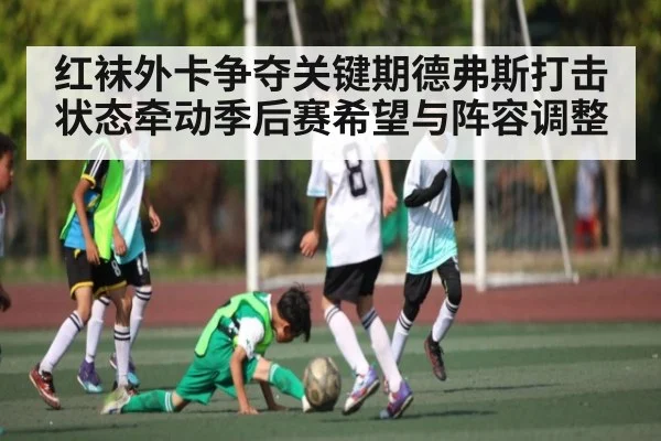红袜外卡争夺关键期德弗斯打击状态牵动季后赛希望与阵容调整